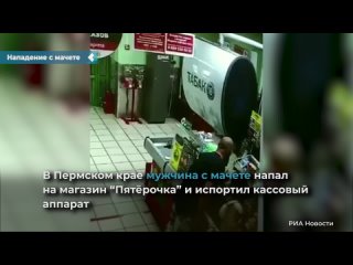 in the perm territory, a man with a machete attacked the pyaterochka store and ruined the cash register.